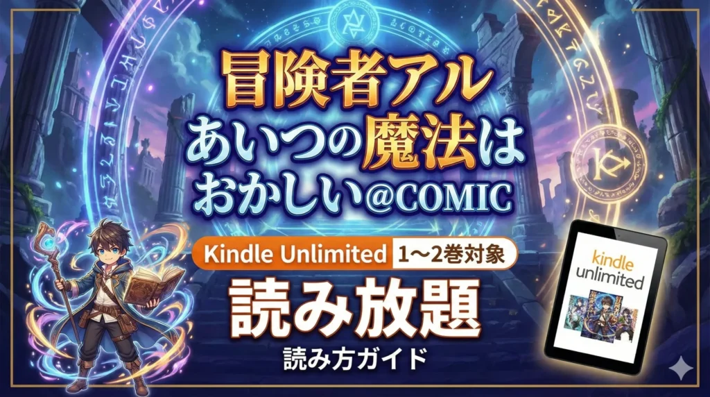 『冒険者アル あいつの魔法はおかしい@COMIC』Kindle Unlimitedは1〜2巻対象｜読み方ガイド